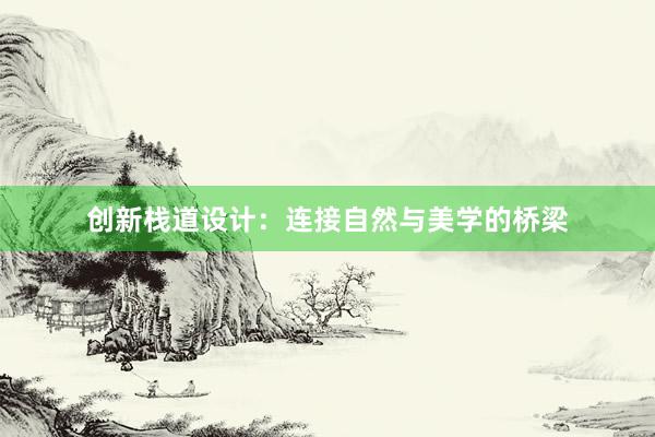 创新栈道设计：连接自然与美学的桥梁